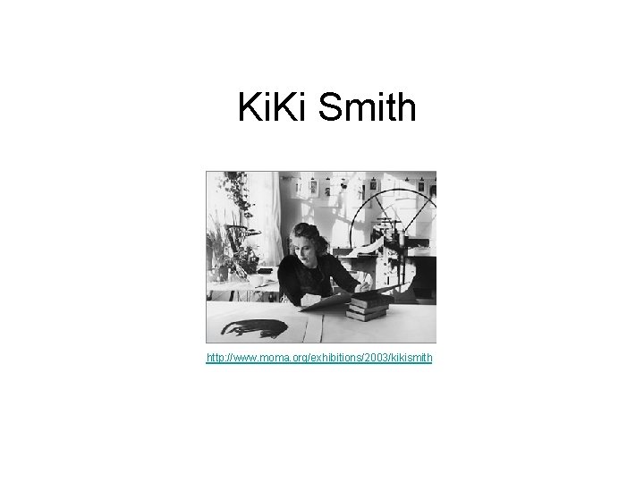 Ki. Ki Smith http: //www. moma. org/exhibitions/2003/kikismith 