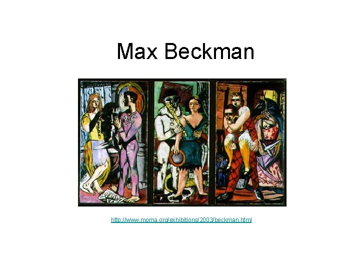 Max Beckman http: //www. moma. org/exhibitions/2003/beckman. html 