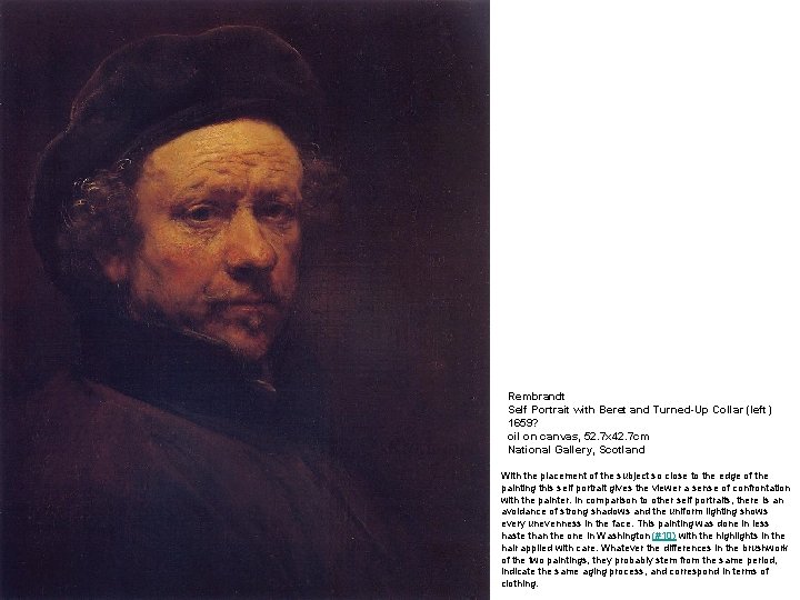 Rembrandt Self Portrait with Beret and Turned-Up Collar (left) 1659? oil on canvas, 52.