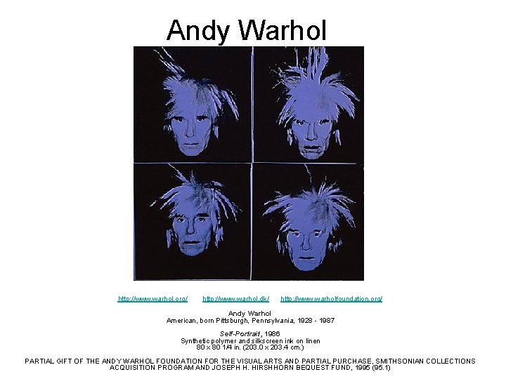 Andy Warhol http: //www. warhol. org/ http: //www. warhol. dk/ http: //www. warholfoundation. org/
