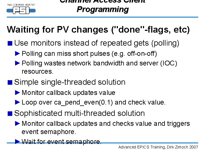 Channel Access Client Programming Waiting for PV changes ("done"-flags, etc) ■ Use monitors instead