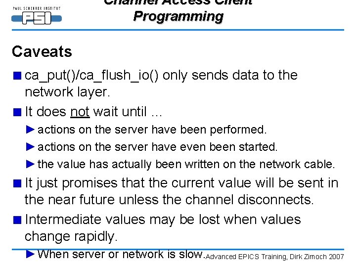 Channel Access Client Programming Caveats ■ ca_put()/ca_flush_io() only sends data to the network layer.