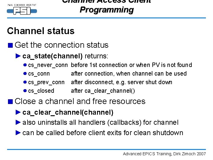 Channel Access Client Programming Channel status ■ Get the connection status ► ca_state(channel) returns: