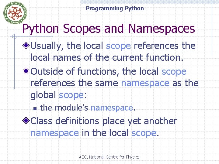 Programming Python Scopes and Namespaces Usually, the local scope references the local names of