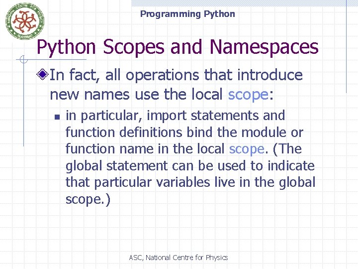 Programming Python Scopes and Namespaces In fact, all operations that introduce new names use