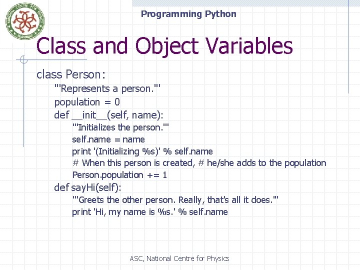 Programming Python Class and Object Variables class Person: '''Represents a person. ''' population =