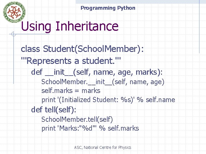 Programming Python Using Inheritance class Student(School. Member): '''Represents a student. ''' def __init__(self, name,