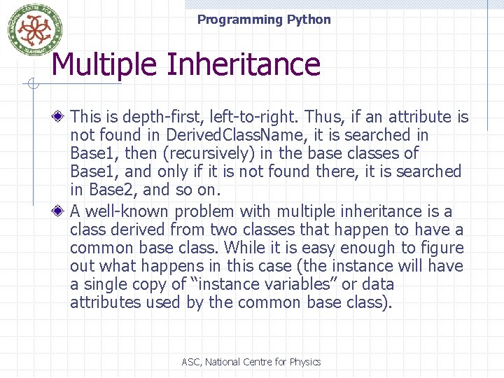 Programming Python Multiple Inheritance This is depth-first, left-to-right. Thus, if an attribute is not