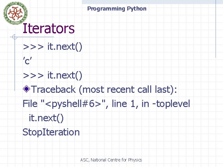 Programming Python Iterators >>> it. next() ’c’ >>> it. next() Traceback (most recent call