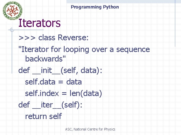 Programming Python Iterators >>> class Reverse: "Iterator for looping over a sequence backwards" def