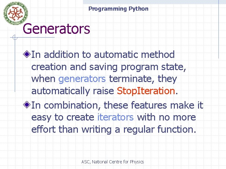 Programming Python Generators In addition to automatic method creation and saving program state, when