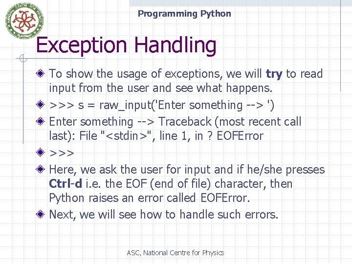 Programming Python Exception Handling To show the usage of exceptions, we will try to