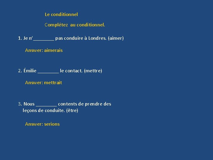 Le conditionnel Complétez au conditionnel. 1. Je n’____ pas conduire à Londres. (aimer) Answer: