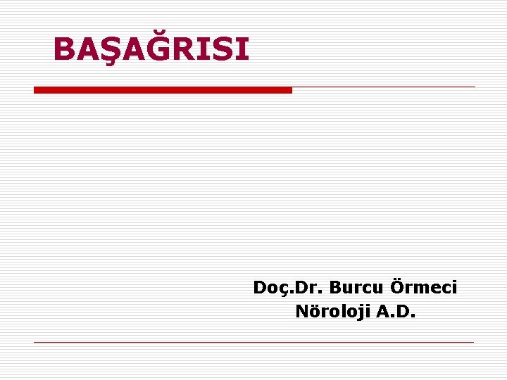 BAŞAĞRISI Doç. Dr. Burcu Örmeci Nöroloji A. D. 