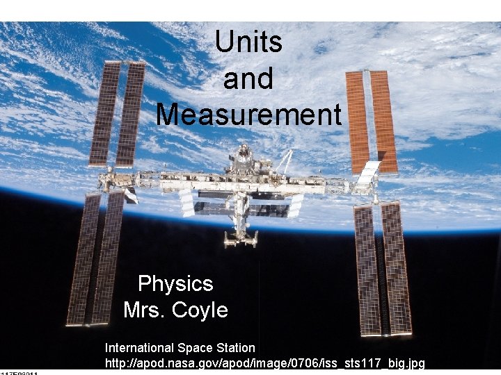 Units and Measurement Physics Mrs. Coyle International Space Station http: //apod. nasa. gov/apod/image/0706/iss_sts 117_big.