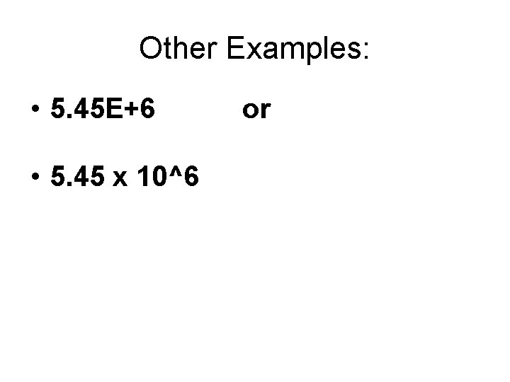 Other Examples: • 5. 45 E+6 • 5. 45 x 10^6 or 