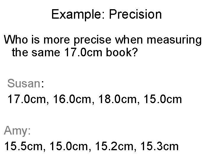 Example: Precision Who is more precise when measuring the same 17. 0 cm book?