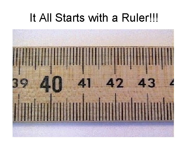 It All Starts with a Ruler!!! 