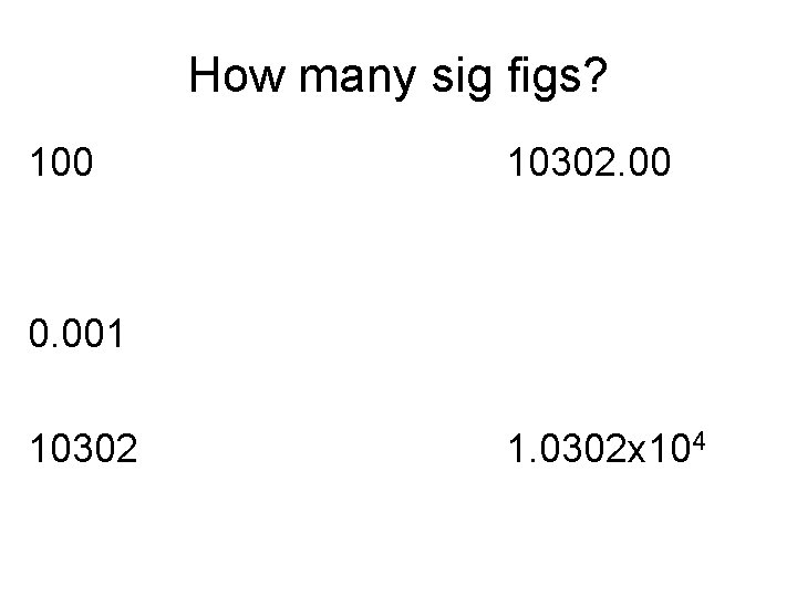 How many sig figs? 100 10302. 00 0. 001 10302 1. 0302 x 104
