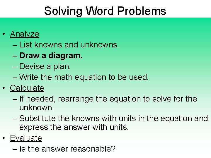 Solving Word Problems • Analyze – List knowns and unknowns. – Draw a diagram.