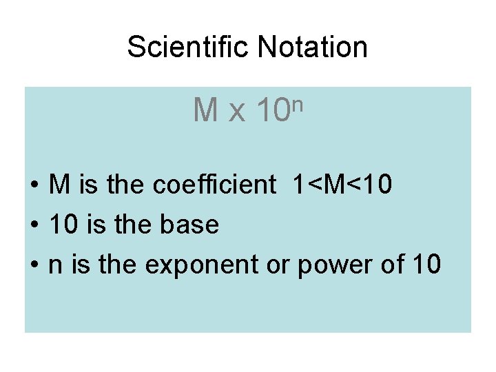 Scientific Notation Mx n 10 • M is the coefficient 1<M<10 • 10 is
