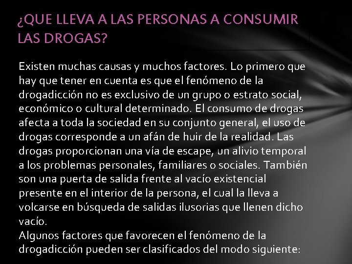 ¿QUE LLEVA A LAS PERSONAS A CONSUMIR LAS DROGAS? Existen muchas causas y muchos