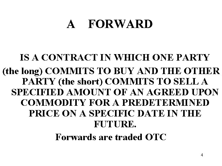 A FORWARD IS A CONTRACT IN WHICH ONE PARTY (the long) COMMITS TO BUY