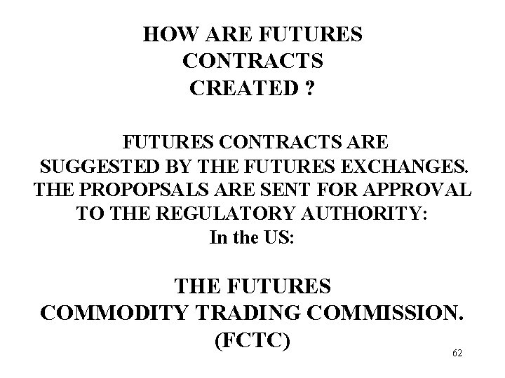 HOW ARE FUTURES CONTRACTS CREATED ? FUTURES CONTRACTS ARE SUGGESTED BY THE FUTURES EXCHANGES.