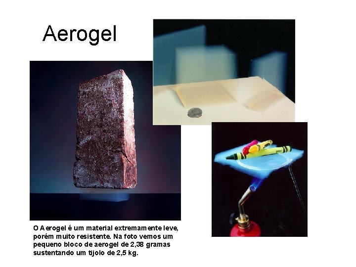 Aerogel O Aerogel é um material extremamente leve, porém muito resistente. Na foto vemos