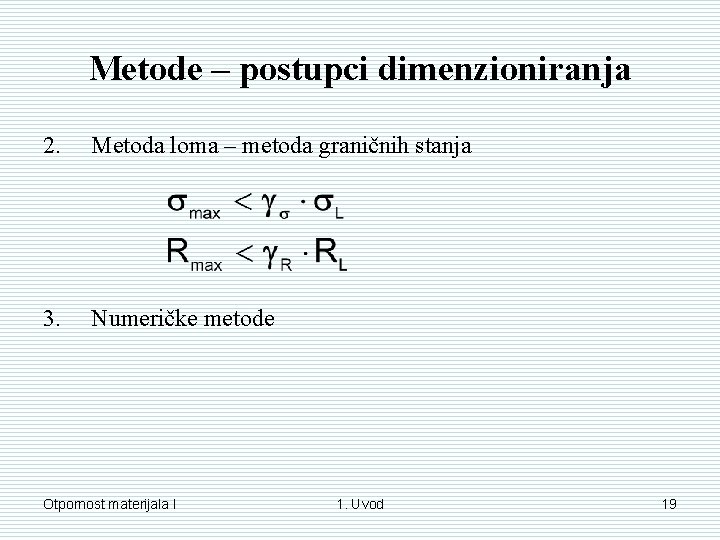 Metode – postupci dimenzioniranja 2. Metoda loma – metoda graničnih stanja 3. Numeričke metode