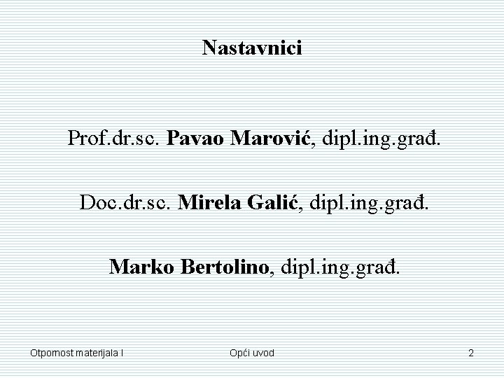 Nastavnici Prof. dr. sc. Pavao Marović, dipl. ing. građ. Doc. dr. sc. Mirela Galić,