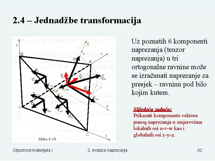 2. 4 – Jednadžbe transformacija Uz poznatih 6 komponenti naprezanja (tenzor naprezanja) u tri