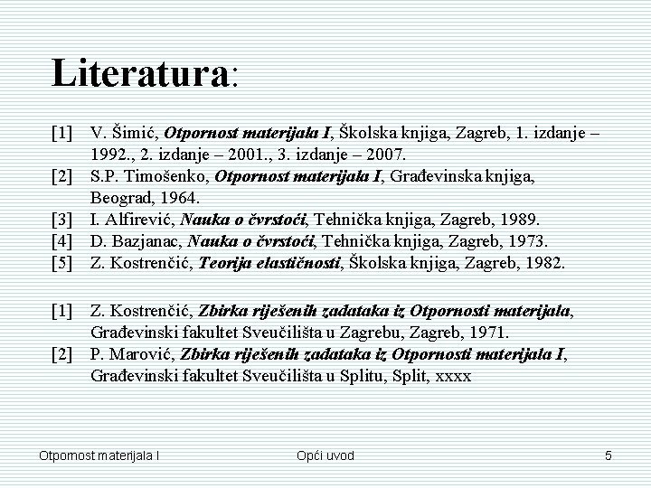 Literatura: [1] V. Šimić, Otpornost materijala I, Školska knjiga, Zagreb, 1. izdanje – 1992.