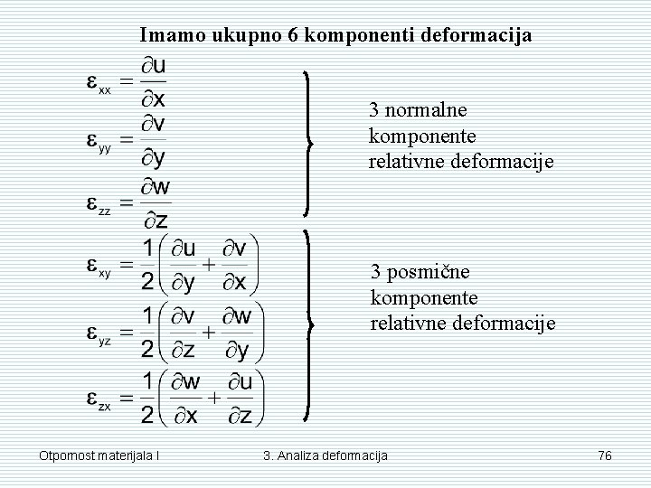 Imamo ukupno 6 komponenti deformacija 3 normalne komponente relativne deformacije 3 posmične komponente relativne