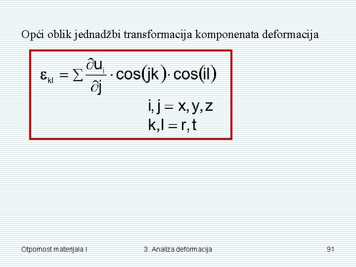 Opći oblik jednadžbi transformacija komponenata deformacija Otpornost materijala I 3. Analiza deformacija 91 