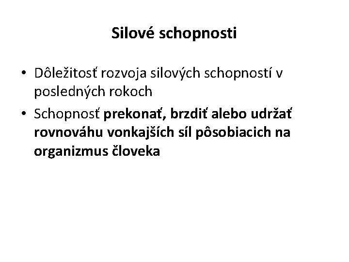 Silové schopnosti • Dôležitosť rozvoja silových schopností v posledných rokoch • Schopnosť prekonať, brzdiť