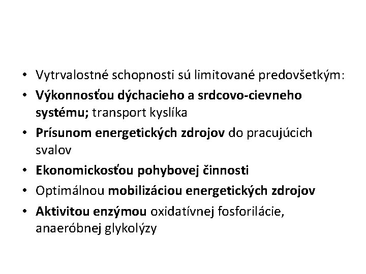  • Vytrvalostné schopnosti sú limitované predovšetkým: • Výkonnosťou dýchacieho a srdcovo-cievneho systému; transport