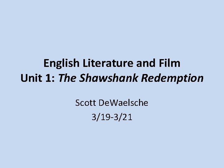 English Literature and Film Unit 1: The Shawshank Redemption Scott De. Waelsche 3/19 -3/21