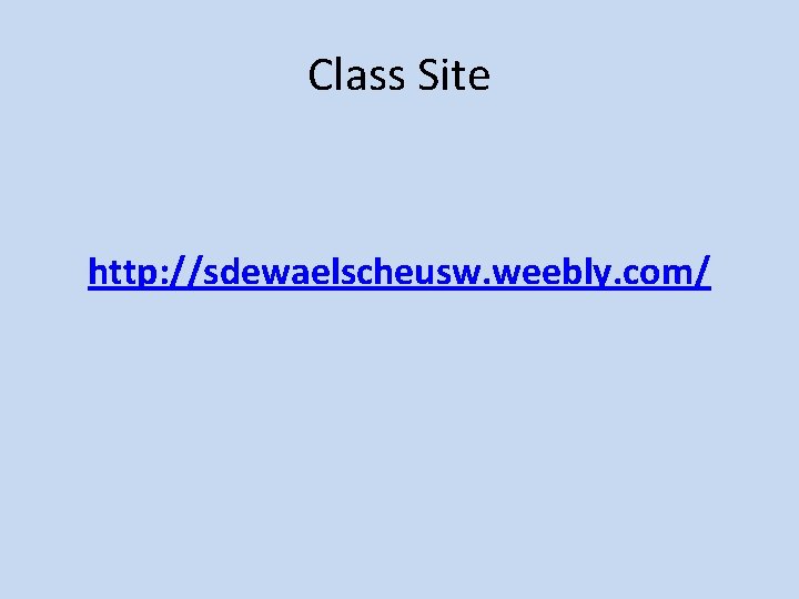 Class Site http: //sdewaelscheusw. weebly. com/ 