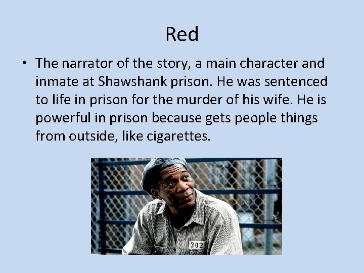 Red • The narrator of the story, a main character and inmate at Shawshank