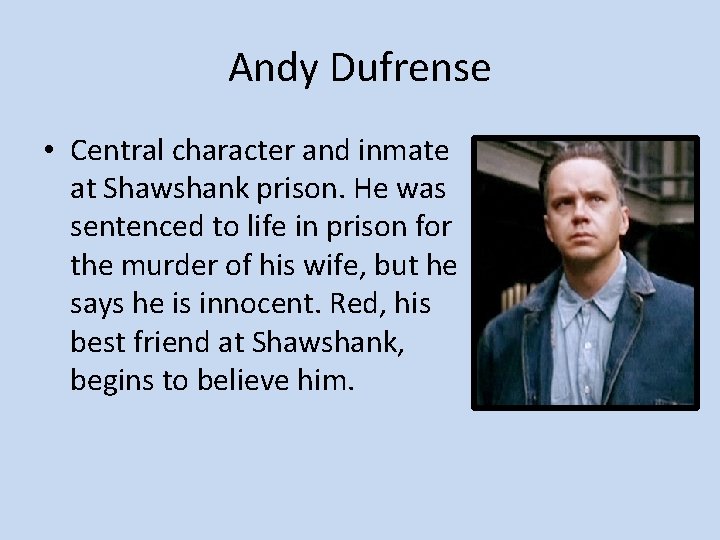 Andy Dufrense • Central character and inmate at Shawshank prison. He was sentenced to