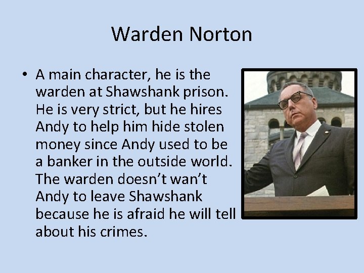 Warden Norton • A main character, he is the warden at Shawshank prison. He