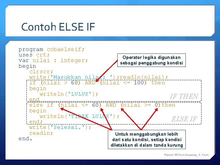 Contoh ELSE IF program cobaelseif; uses crt; Operator logika digunakan var nilai : integer; Contoh ELSE IF program cobaelseif; uses crt; Operator logika digunakan var nilai : integer;