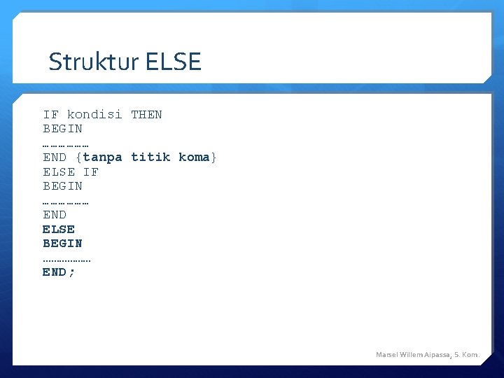 Struktur ELSE IF kondisi THEN BEGIN ……………… END {tanpa titik koma} ELSE IF BEGIN Struktur ELSE IF kondisi THEN BEGIN ……………… END {tanpa titik koma} ELSE IF BEGIN