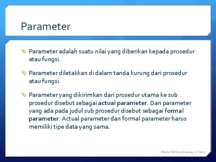 Parameter adalah suatu nilai yang diberikan kepada prosedur atau fungsi. Parameter diletakkan di dalam Parameter adalah suatu nilai yang diberikan kepada prosedur atau fungsi. Parameter diletakkan di dalam