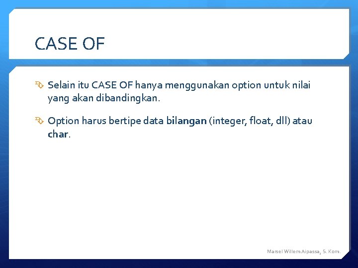 CASE OF Selain itu CASE OF hanya menggunakan option untuk nilai yang akan dibandingkan. CASE OF Selain itu CASE OF hanya menggunakan option untuk nilai yang akan dibandingkan.