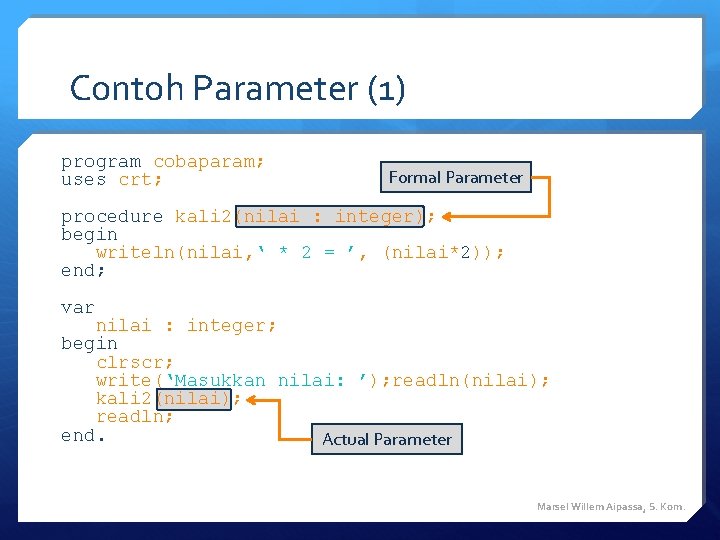 Contoh Parameter (1) program cobaparam; uses crt; Formal Parameter procedure kali 2(nilai : integer); Contoh Parameter (1) program cobaparam; uses crt; Formal Parameter procedure kali 2(nilai : integer);