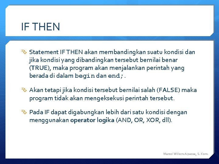 IF THEN Statement IF THEN akan membandingkan suatu kondisi dan jika kondisi yang dibandingkan IF THEN Statement IF THEN akan membandingkan suatu kondisi dan jika kondisi yang dibandingkan