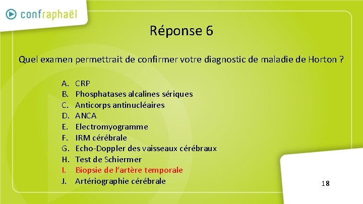 Réponse 6 Quel examen permettrait de confirmer votre diagnostic de maladie de Horton ?