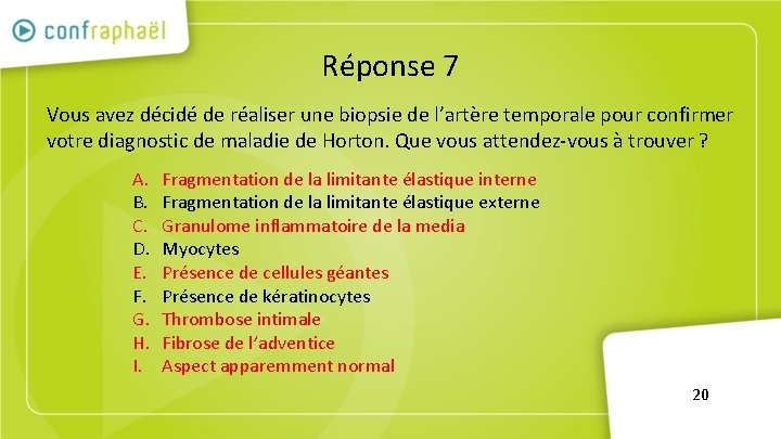 Réponse 7 Vous avez décidé de réaliser une biopsie de l’artère temporale pour confirmer